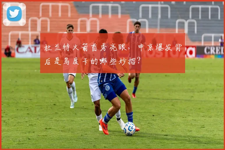 杜兰特火箭首秀亮眼，申京爆发背后是乌度卡的哪些妙招？